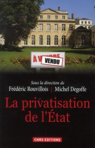 La privatisation de l'Etat - Rouvillois Frédéric - Degoffe Michel