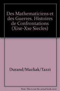 Des mathématiciens et des guerres. Histoires de confrontations (XIXe-XXe siècle) - Durand Antonin - Mazliak Laurent - Tazzioli Rossan