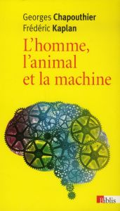 L'homme, l'animal et la machine - Chapouthier Georges - Kaplan Frédéric