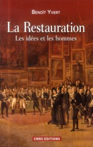 La Restauration. Les idées et les hommes - Yvert Benoît