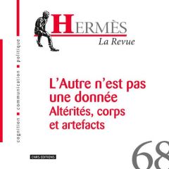 Hermès N° 68 : L'Autre n'est pas une donnée. Altérités, corps et artefacts - Renucci Franck - Le Blanc Benoît - Lepastier Samue