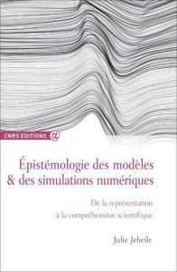 Epistémologie des modèles & des simulations numériques. De la représentation à la compréhension scie - Jebeile Julie - Barberousse Anouk