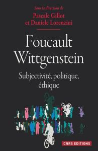 Foucault / Wittgenstein. Subjectivité, politique, éthique - Gillot Pascale - Lorenzini Daniele - Basso Elisabe