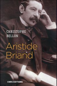 Aristide Briand. Parler pour agir - Bellon Christophe