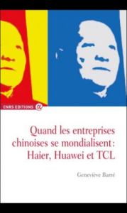 Quand les entreprises chinoises se mondialisent : Haier, Huawei et TCL - Barré Geneviève - Bergère Marie-Claire