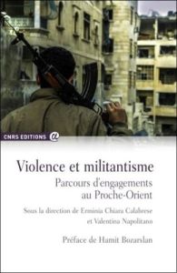 Violence et militantisme - Parcours d'engagements au Proche-Orient - Calabrese Erminia Chiara - Napolitano Valentina -