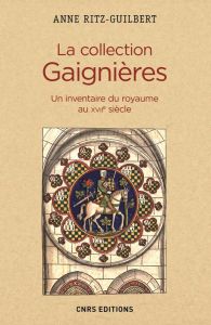 La collection Gaignières. Un inventaire du royaume au XVIIe siècle - Ritz-Guilbert Anne - Schnapp Alain