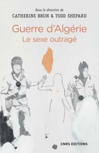 Guerre d'Algérie. Le sexe outragé - Brun Catherine - Shepard Todd