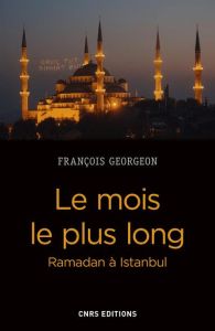 Le mois le plus long. Ramadan à Istanbul, de l'Empire ottoman à la Turquie contemporaine - Georgeon François