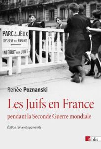 Les Juifs en France pendant la Seconde Guerre mondiale. Edition revue et augmentée - Poznanski Renée