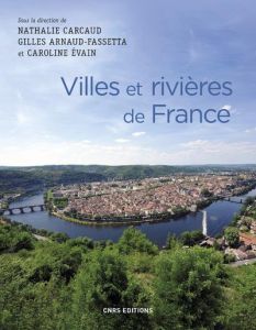 Villes et rivières de France - Carcaud Nathalie - Arnaud-Fassetta Gilles - Evain