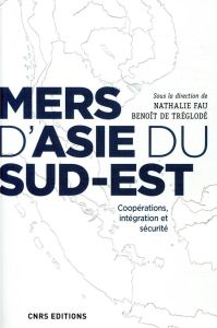 Mers d'Asie du Sud-Est. Coopérations, intégration et securité - Tréglodé Benoît de - Fau Nathalie