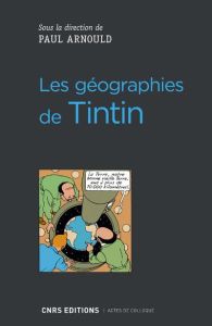 Les géographies de Tintin - Arnould Paul - Langlois Jacques - Roche Olivier