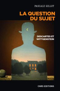 La question du sujet. Descartes, Wittgenstein - Gillot Pascale