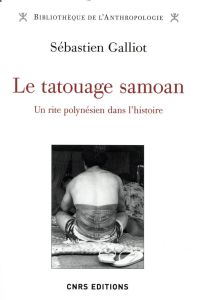 Le tatouage samoan. Un rite polynésien dans l'histoire - Galliot Sébastien