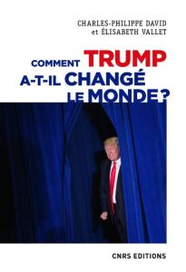 Comment Trump a-t-il changé le monde ? Le recul des relations internationales - David Charles-Philippe - Vallet Elisabeth