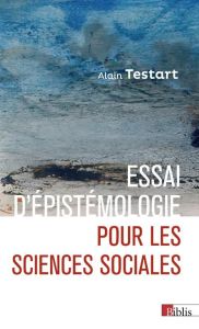 Essai d'épistémologie pour les sciences sociales - Testart Alain