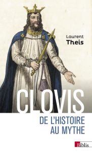 Clovis. De l'histoire au mythe - Theis Laurent