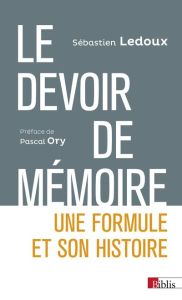 Le devoir de mémoire. Une formule et son histoire - Ledoux Sébastien - Ory Pascal