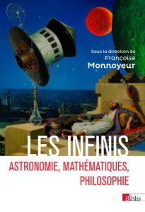 Les infinis. Astronomie, mathématiques, philosophie - Monnoyeur Françoise