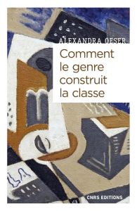 Comment le genre construit la classe - Masculanités et féminités à l'ère de la globalisation - Oeser Alexandra