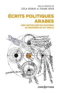 Ecrits politiques arabes. Une anthologie des idées au Maghreb et au Machrek au XXe siècle - Seurat Leila - Sfeir Jihane