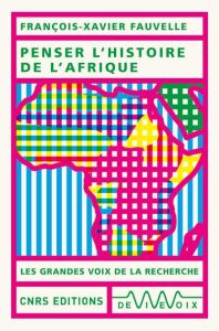 Penser l'histoire de l'Afrique - Fauvelle François-Xavier