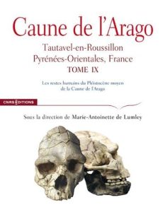 Caune de l'Arago. Tautavel-en-Roussillon, Pyrénées-Orientales, France Tome 9, Les restes humains du - Lumley Marie-Antoinette de - Bigot Bernard