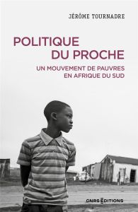 Politique du proche. Un mouvement de pauvres en Afrique du Sud - Tournadre Jérôme