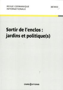 Revue germanique internationale N° 38/2023 : Sortir de l'enclos : jardins et politique(s) - Courtois Stéphanie de - Maillet Marie-Ange - Pailh