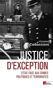 Justice d'exception. L'État face aux crimes politiques et terroristes - Codaccioni Vanessa