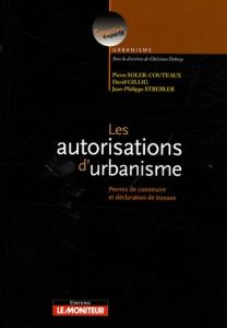 Les autorisations d'urbanisme. Permis de construire et déclaration des travaux - Gillig David - Soler-Couteaux Pierre - Strebler Je