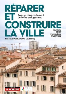 Réparer et construire la ville. Pour un renouvellement de l'offre en logements - Binet Nicolas - Aboville Gwenaëlle d' - Leclercq F