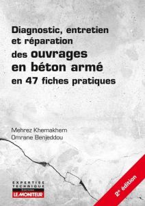 Diagnostic, entretien et réparation des ouvrages en béton armé en 47 fiches pratiques. 2e édition - Khemakhem Mehrez - Benjeddou Omrane