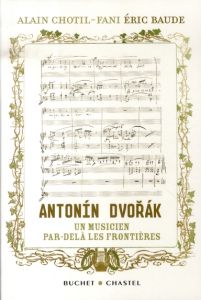 Antonin Dvorak, un musicien par-delà les frontières. L'histoire redécouverte - Chotil-Fani Alain - Baude Eric