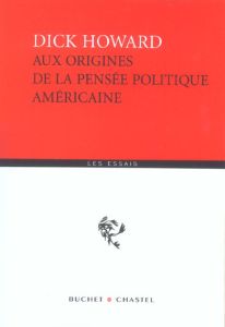 AUX ORIGINES DE LA PENSEE POLITIQUE AMERICAINE - HOWARD DICK