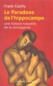 Le Paradoxe de l'hippocampe. Une histoire naturelle de la monogamie - Cézilly Frank