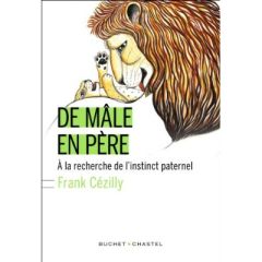 De mâle en père. A la recherche de l'instinct paternel - Cézilly Frank