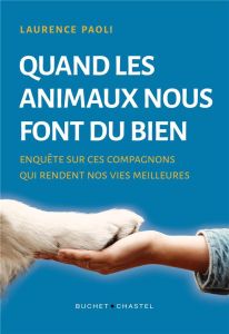 Quand les animaux nous font du bien. Enquête sur ces compagnons qui rendent nos vies meilleures - Paoli Laurence