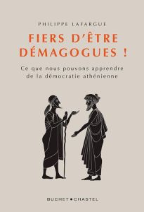 Fiers d'être demagogues !. Ce que nous pouvons apprendre de la démocratie athénienne - Lafargue Philippe