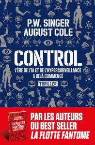 Control. L'ère de l'IA et de l'hypersurveillance a déjà commencé - Singer P. W. - Cole August