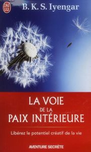 La voie de la paix intérieure. Voyage vers la plénitude et la lumière - Iyengar BKS - Evans John J. - Koralnik Nathalie -