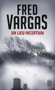 Une enquête du commissaire Adamsberg : Un lieu incertain - Vargas Fred