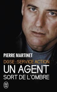 Un Agent sort de l'ombre. DGSE Service Action - Martinet Pierre - Lobjois Philippe