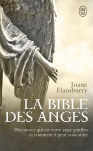 La bible des anges. Ecrits inspirés par les Anges de la Lumière - Flansberry Joane