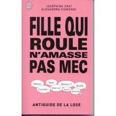 Fille qui roule n'amasse pas mec. Antiguide de la lose - Draï Joséphine - Cismondi Alexandra - Barré Pierre