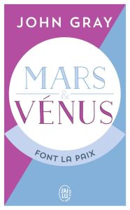 Mars et Vénus font la paix. Savoir résoudre les conflits pour une vie de couple harmonieuse - Gray John - Marx Catherine