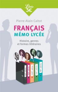 Français : mémo lycée. Histoire, genres et formes littéraires - Caltot Pierre-Alain