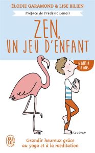 Zen, un jeu d'enfant 6 ans - 11 ans. Grandir heureux grâce à la méditation et au yoga - Garamond Elodie - Bilien Lise - Lenoir Frédéric