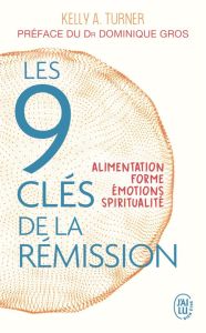 Les 9 clés de la rémission. Alimentation, forme, émotions, spiritualité - Turner Kelly A - Gros Dominique - Vanier Paulette